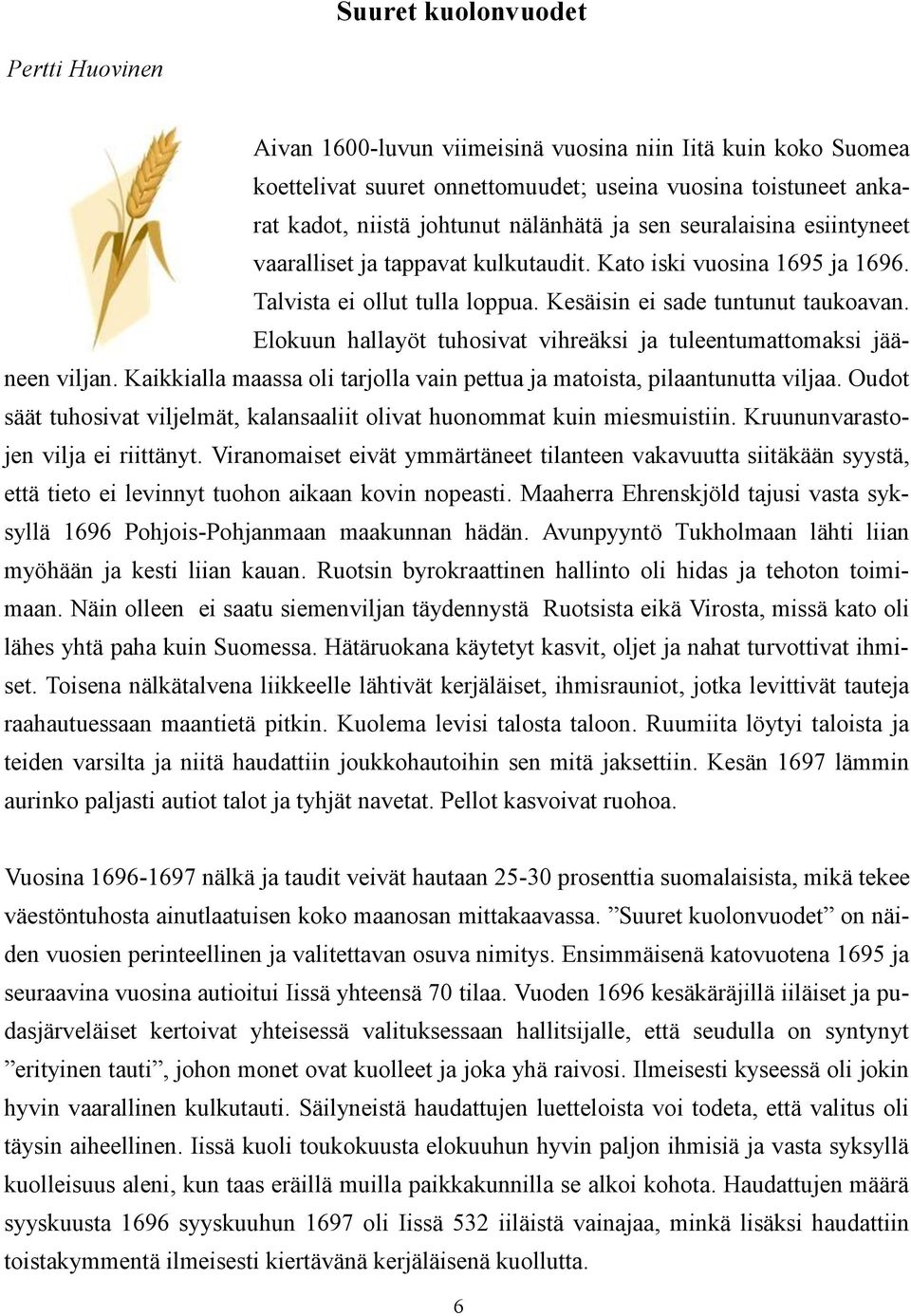 Elokuun hallayöt tuhosivat vihreäksi ja tuleentumattomaksi jääneen viljan. Kaikkialla maassa oli tarjolla vain pettua ja matoista, pilaantunutta viljaa.