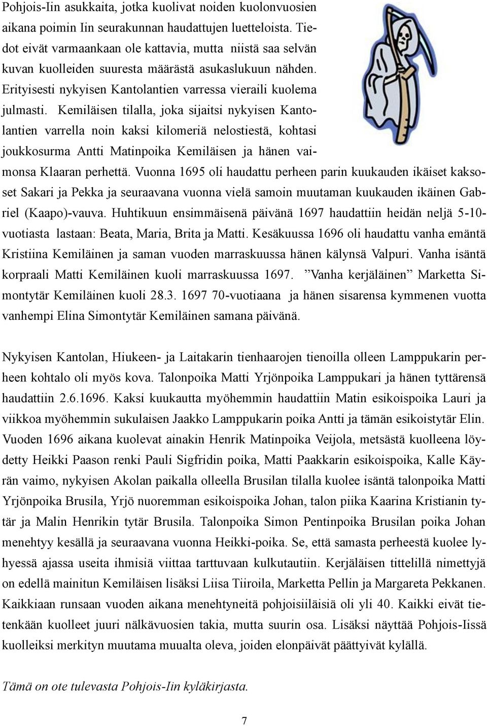 Kemiläisen tilalla, joka sijaitsi nykyisen Kantolantien varrella noin kaksi kilomeriä nelostiestä, kohtasi joukkosurma Antti Matinpoika Kemiläisen ja hänen vaimonsa Klaaran perhettä.