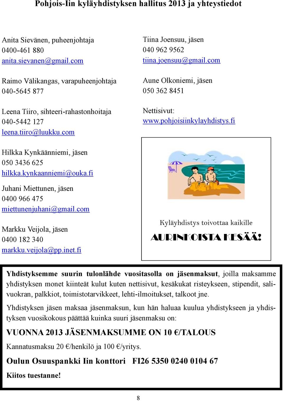com Aune Olkoniemi, jäsen 050 362 8451 Nettisivut: www.pohjoisiinkylayhdistys.fi Hilkka Kynkäänniemi, jäsen 050 3436 625 hilkka.kynkaanniemi@ouka.