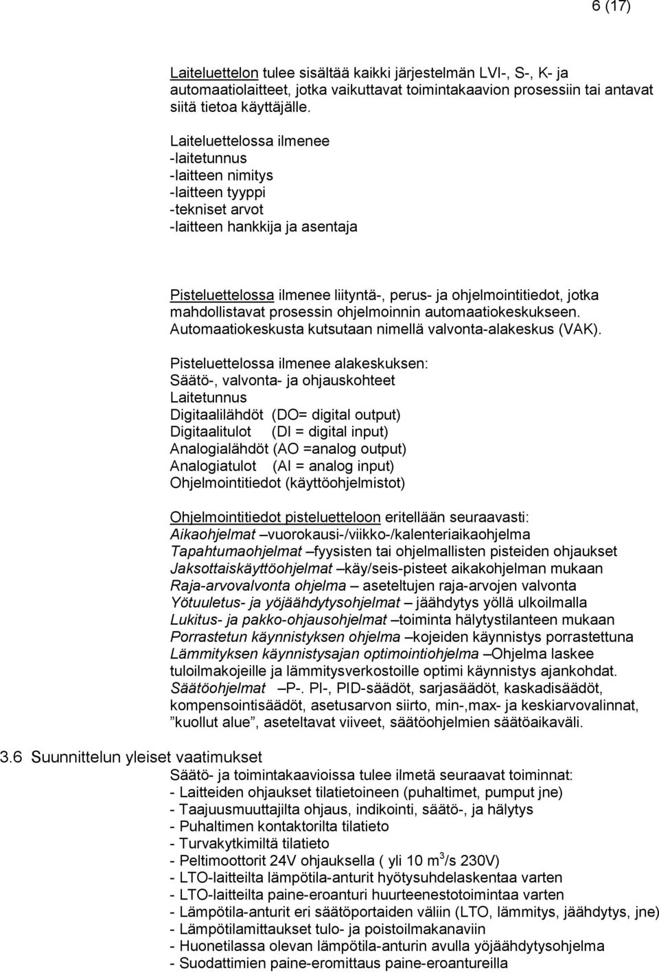 mahdollistavat prosessin ohjelmoinnin automaatiokeskukseen. Automaatiokeskusta kutsutaan nimellä valvonta-alakeskus (VAK).