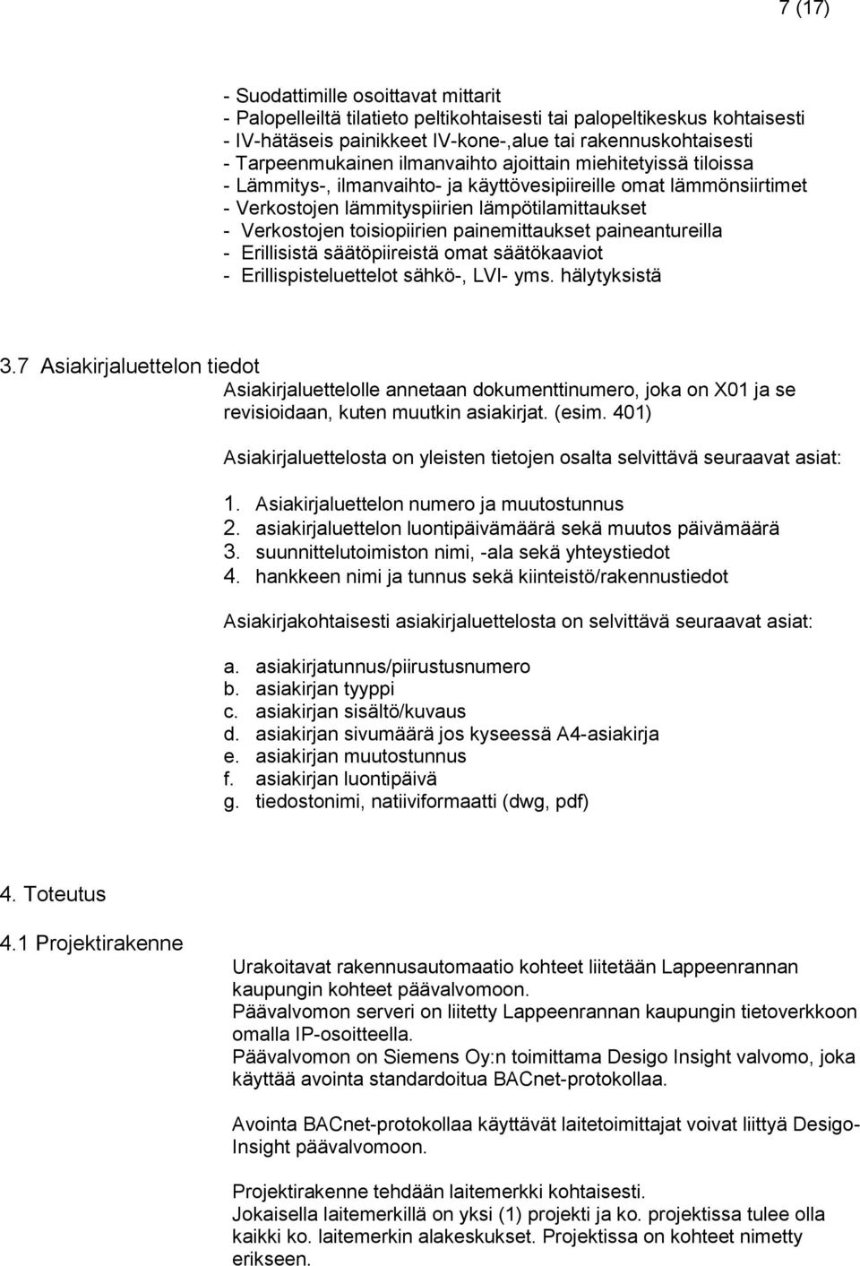 painemittaukset paineantureilla - Erillisistä säätöpiireistä omat säätökaaviot - Erillispisteluettelot sähkö-, LVI- yms. hälytyksistä 3.