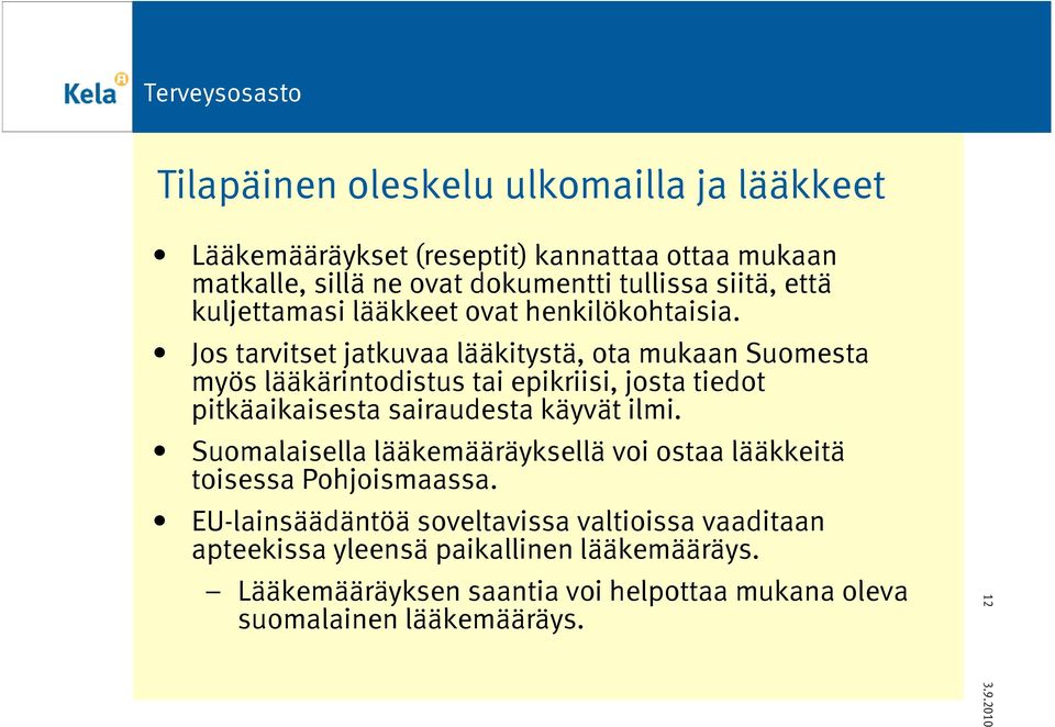 Jos tarvitset jatkuvaa lääkitystä, ota mukaan Suomesta myös lääkärintodistus tai epikriisi, josta tiedot pitkäaikaisesta sairaudesta käyvät ilmi.
