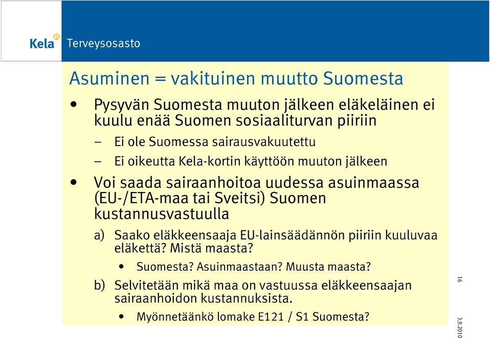 Sveitsi) Suomen kustannusvastuulla a) Saako eläkkeensaaja EU-lainsäädännön piiriin kuuluvaa eläkettä? Mistä maasta? Suomesta?
