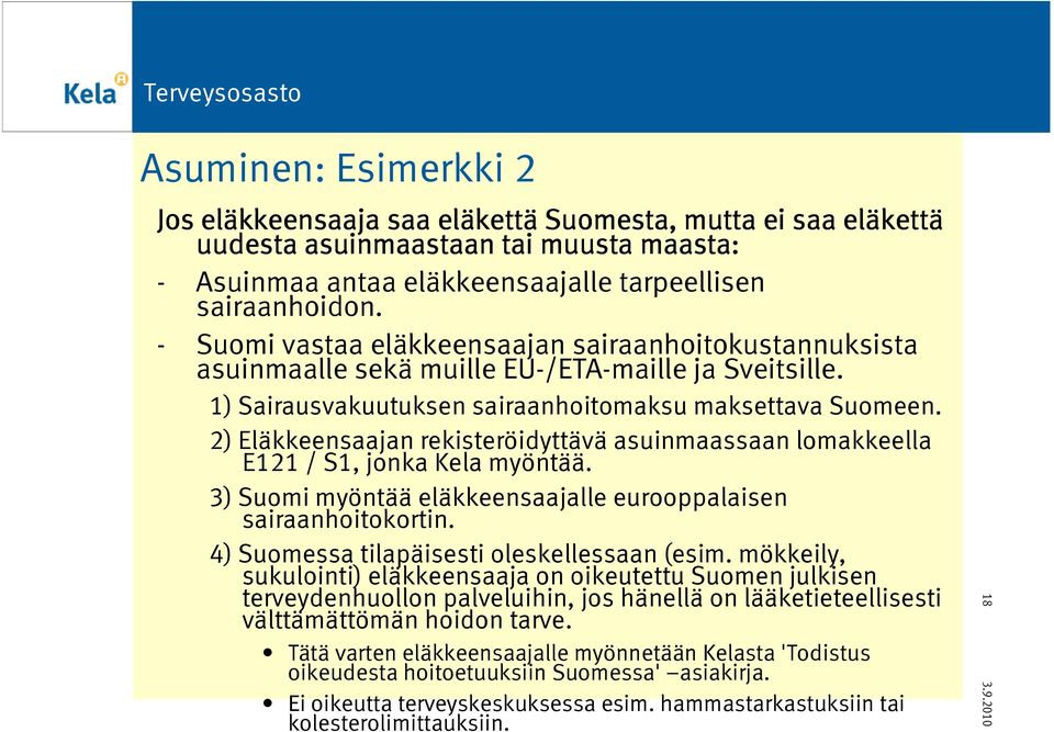 2) Eläkkeensaajan rekisteröidyttävä asuinmaassaan lomakkeella E121 / S1, jonka Kela myöntää. 3) Suomi myöntää eläkkeensaajalle eurooppalaisen sairaanhoitokortin.