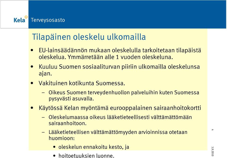 Oikeus Suomen terveydenhuollon palveluihin kuten Suomessa pysyvästi asuvalla.