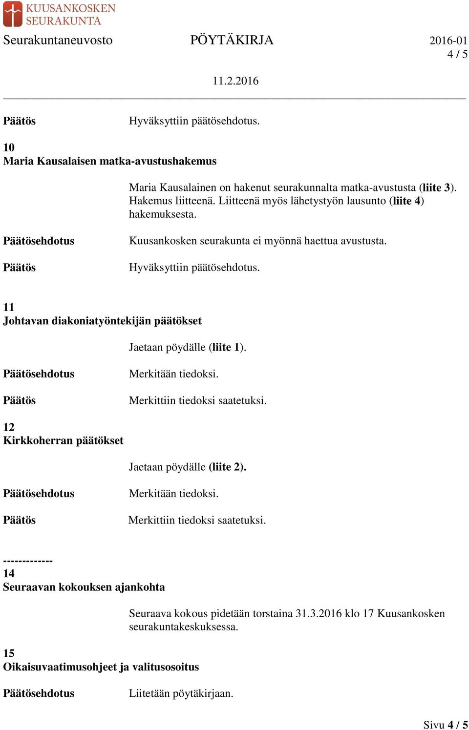 11 Johtavan diakoniatyöntekijän päätökset Jaetaan pöydälle (liite 1). ehdotus Merkitään tiedoksi. Merkittiin tiedoksi saatetuksi.