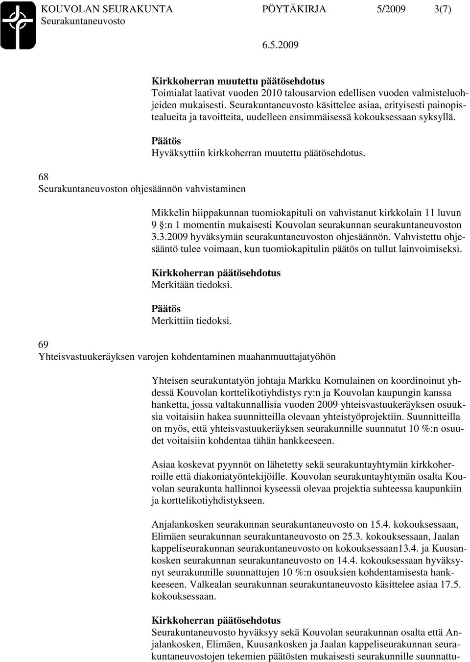 Mikkelin hiippakunnan tuomiokapituli on vahvistanut kirkkolain 11 luvun 9 :n 1 momentin mukaisesti Kouvolan seurakunnan seurakuntaneuvoston 3.3.2009 hyväksymän seurakuntaneuvoston ohjesäännön.