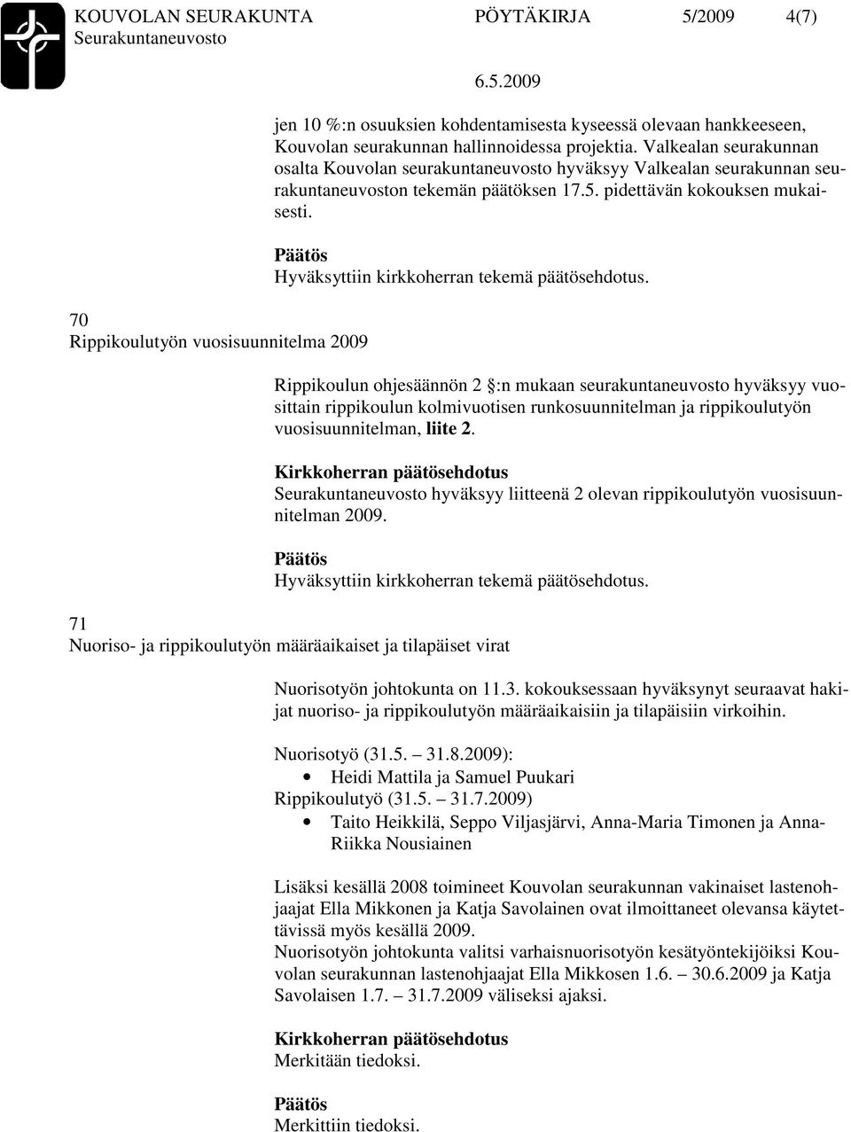 Rippikoulun ohjesäännön 2 :n mukaan seurakuntaneuvosto hyväksyy vuosittain rippikoulun kolmivuotisen runkosuunnitelman ja rippikoulutyön vuosisuunnitelman, liite 2.