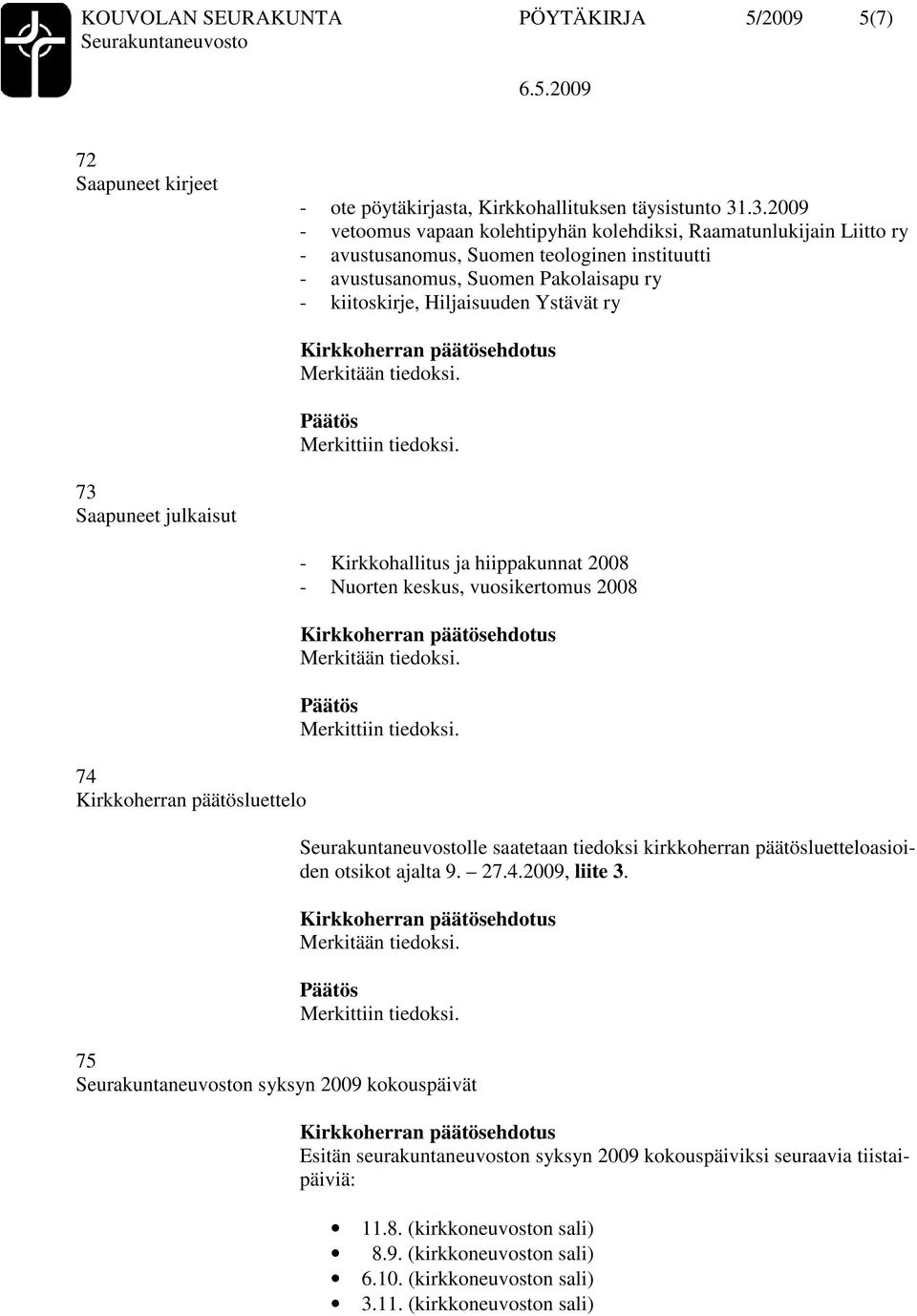 Ystävät ry 73 Saapuneet julkaisut 74 Kirkkoherran päätösluettelo - Kirkkohallitus ja hiippakunnat 2008 - Nuorten keskus, vuosikertomus 2008 lle saatetaan tiedoksi kirkkoherran