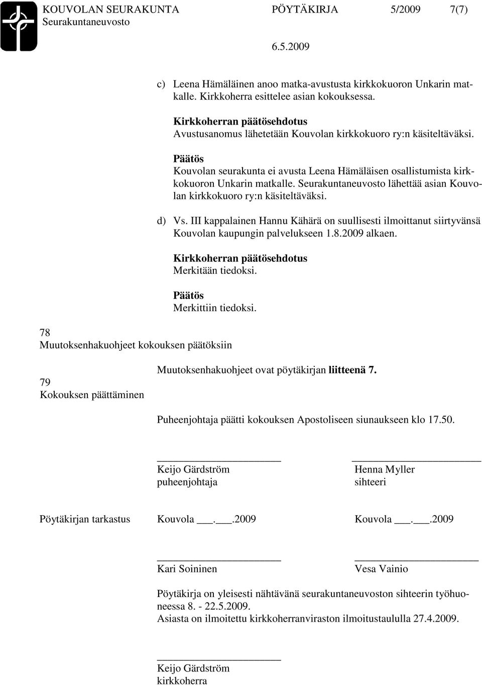 lähettää asian Kouvolan kirkkokuoro ry:n käsiteltäväksi. d) Vs. III kappalainen Hannu Kähärä on suullisesti ilmoittanut siirtyvänsä Kouvolan kaupungin palvelukseen 1.8.2009 alkaen.