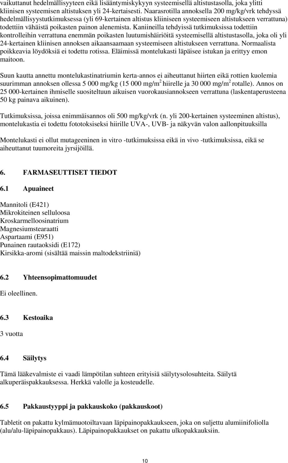 Kaniineilla tehdyissä tutkimuksissa todettiin kontrolleihin verrattuna enemmän poikasten luutumishäiriöitä systeemisellä altistustasolla, joka oli yli 24-kertainen kliinisen annoksen aikaansaamaan