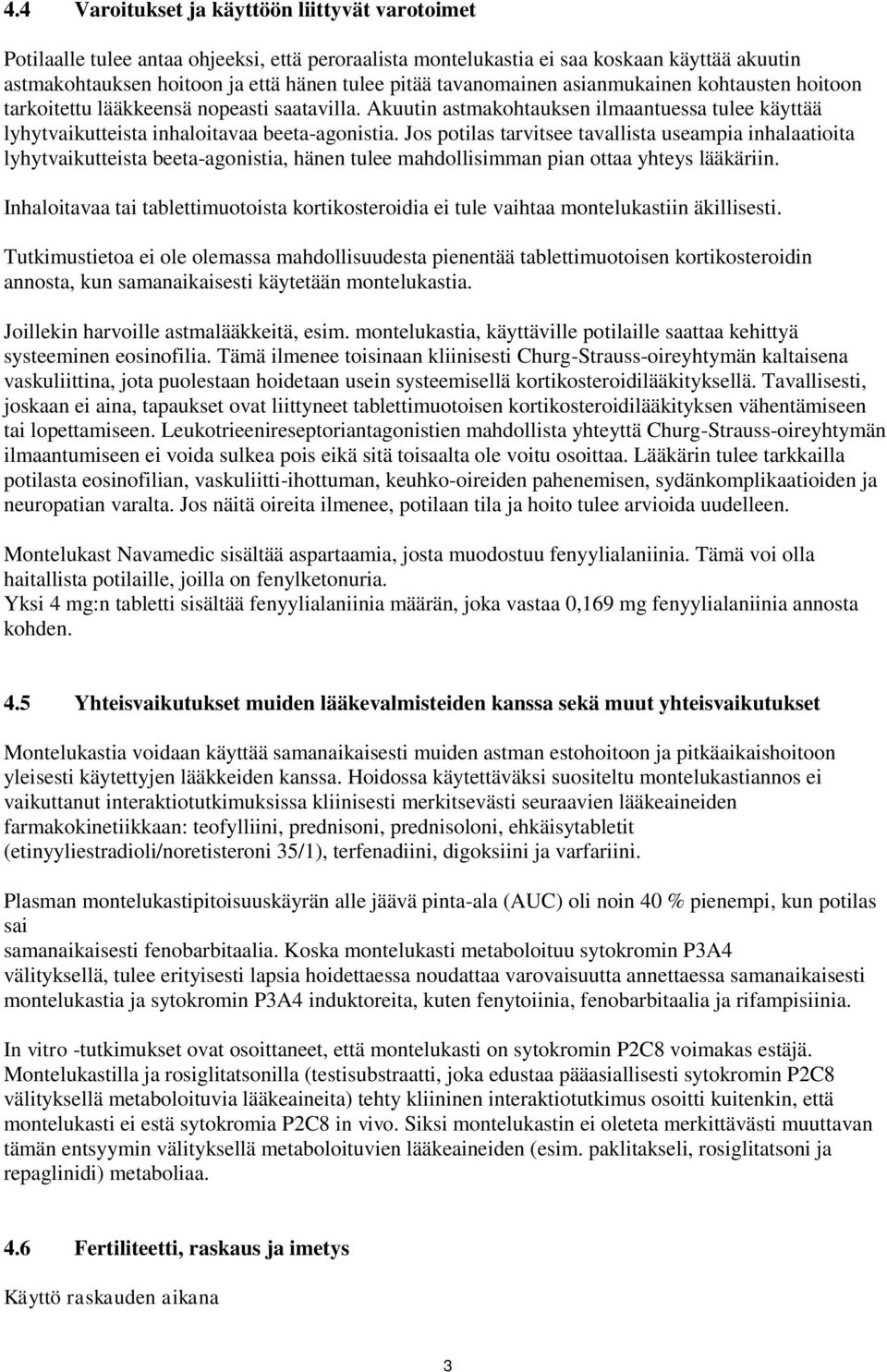 Jos potilas tarvitsee tavallista useampia inhalaatioita lyhytvaikutteista beeta-agonistia, hänen tulee mahdollisimman pian ottaa yhteys lääkäriin.