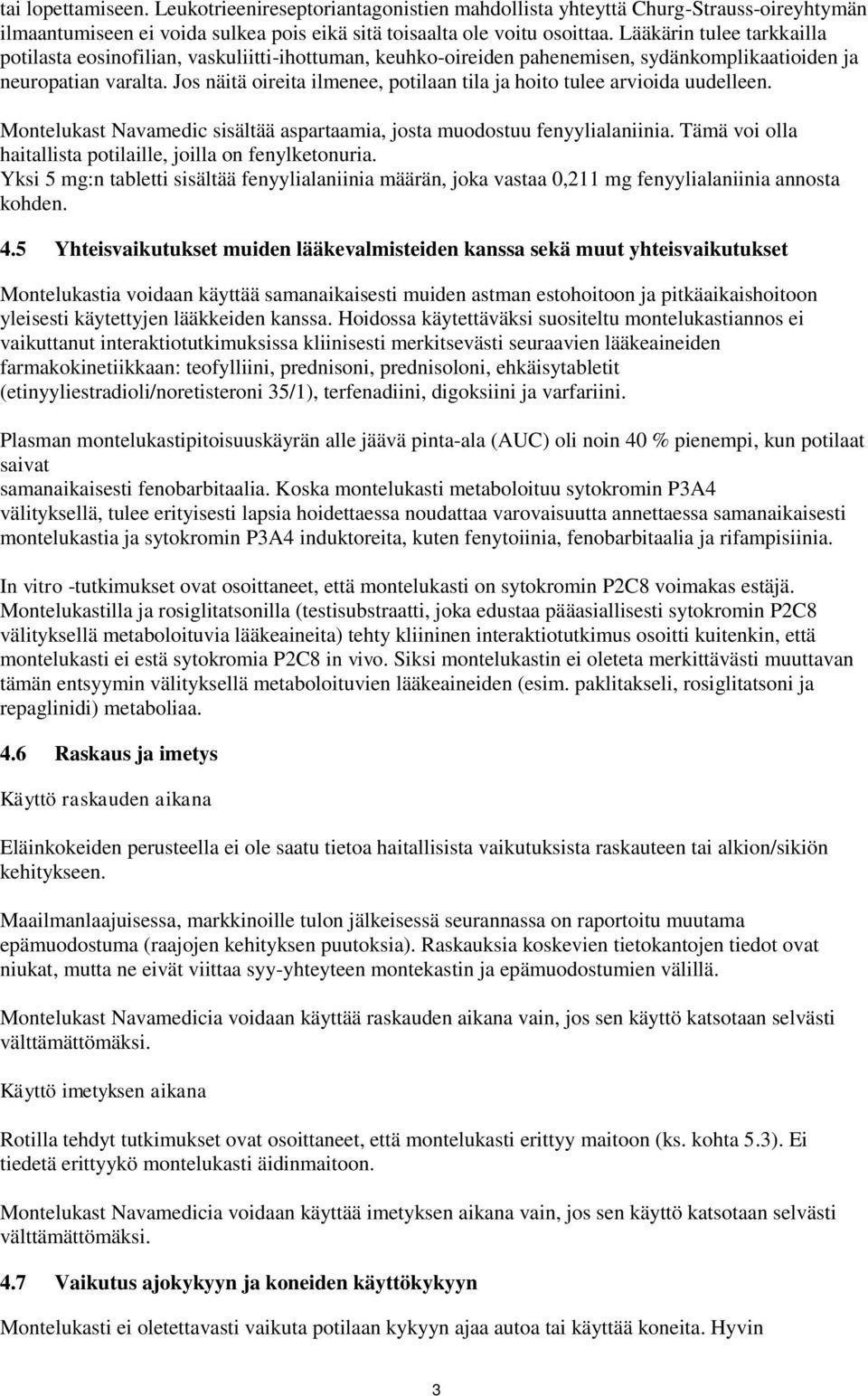 Jos näitä oireita ilmenee, potilaan tila ja hoito tulee arvioida uudelleen. Montelukast Navamedic sisältää aspartaamia, josta muodostuu fenyylialaniinia.