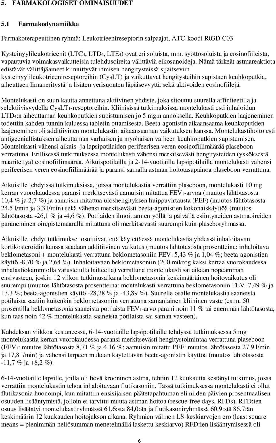 Nämä tärkeät astmareaktiota edistävät välittäjäaineet kiinnittyvät ihmisen hengitysteissä sijaitseviin kysteinyylileukotrieenireseptoreihin (CysLT) ja vaikuttavat hengitysteihin supistaen