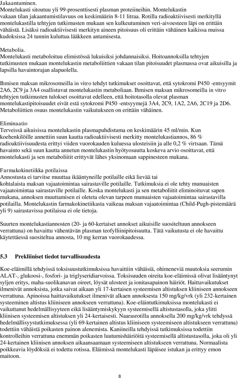Lisäksi radioaktiivisesti merkityn aineen pitoisuus oli erittäin vähäinen kaikissa muissa kudoksissa 24 tunnin kuluttua lääkkeen antamisesta. Metabolia.