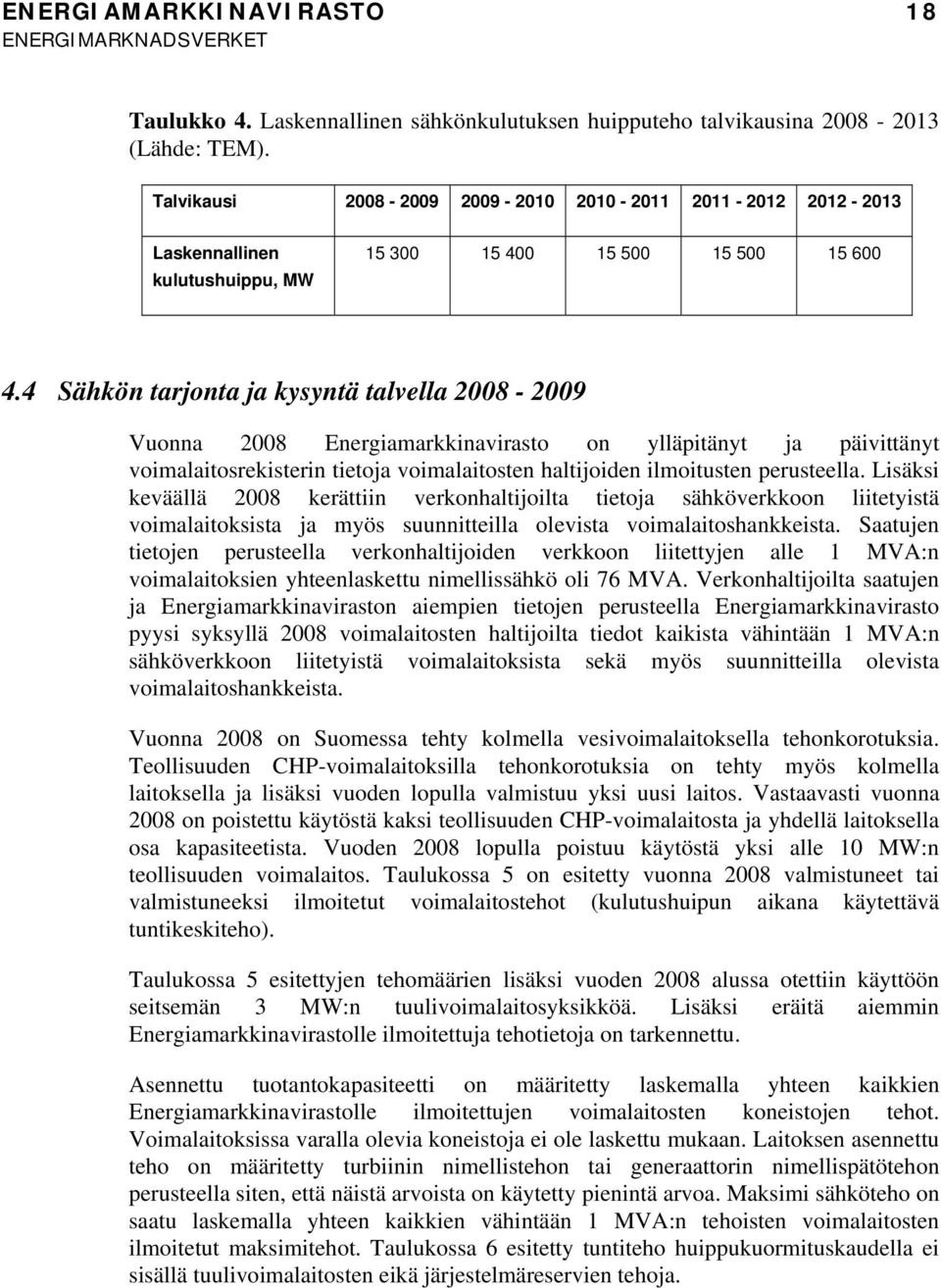 4 Sähkön tarjonta ja kysyntä talvella 2008-2009 Vuonna 2008 Energiamarkkinavirasto on ylläpitänyt ja päivittänyt voimalaitosrekisterin tietoja voimalaitosten haltijoiden ilmoitusten perusteella.