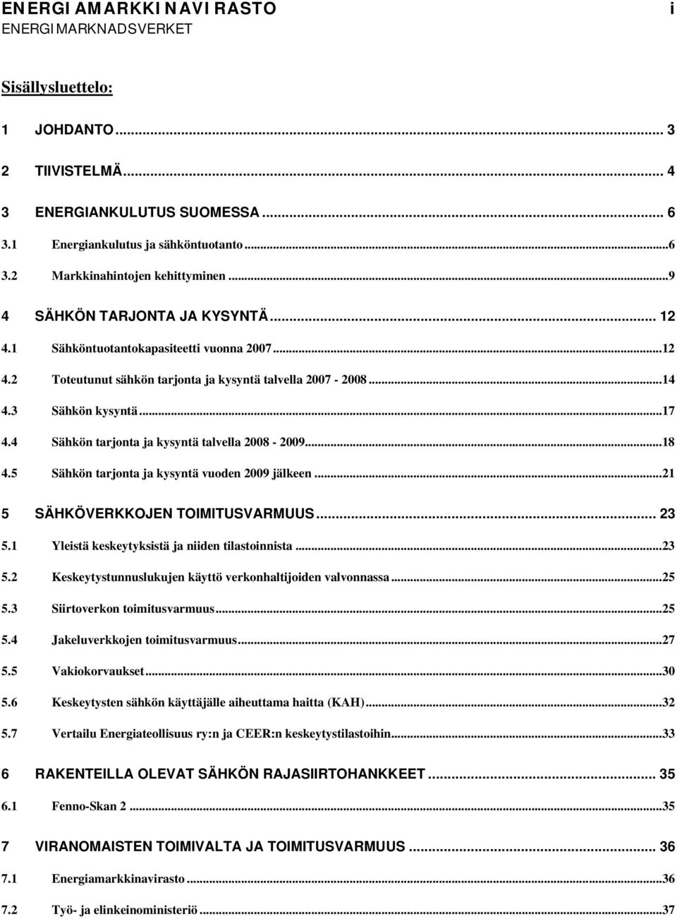 4 Sähkön tarjonta ja kysyntä talvella 2008-2009... 18 4.5 Sähkön tarjonta ja kysyntä vuoden 2009 jälkeen... 21 5 SÄHKÖVERKKOJEN TOIMITUSVARMUUS... 23 5.