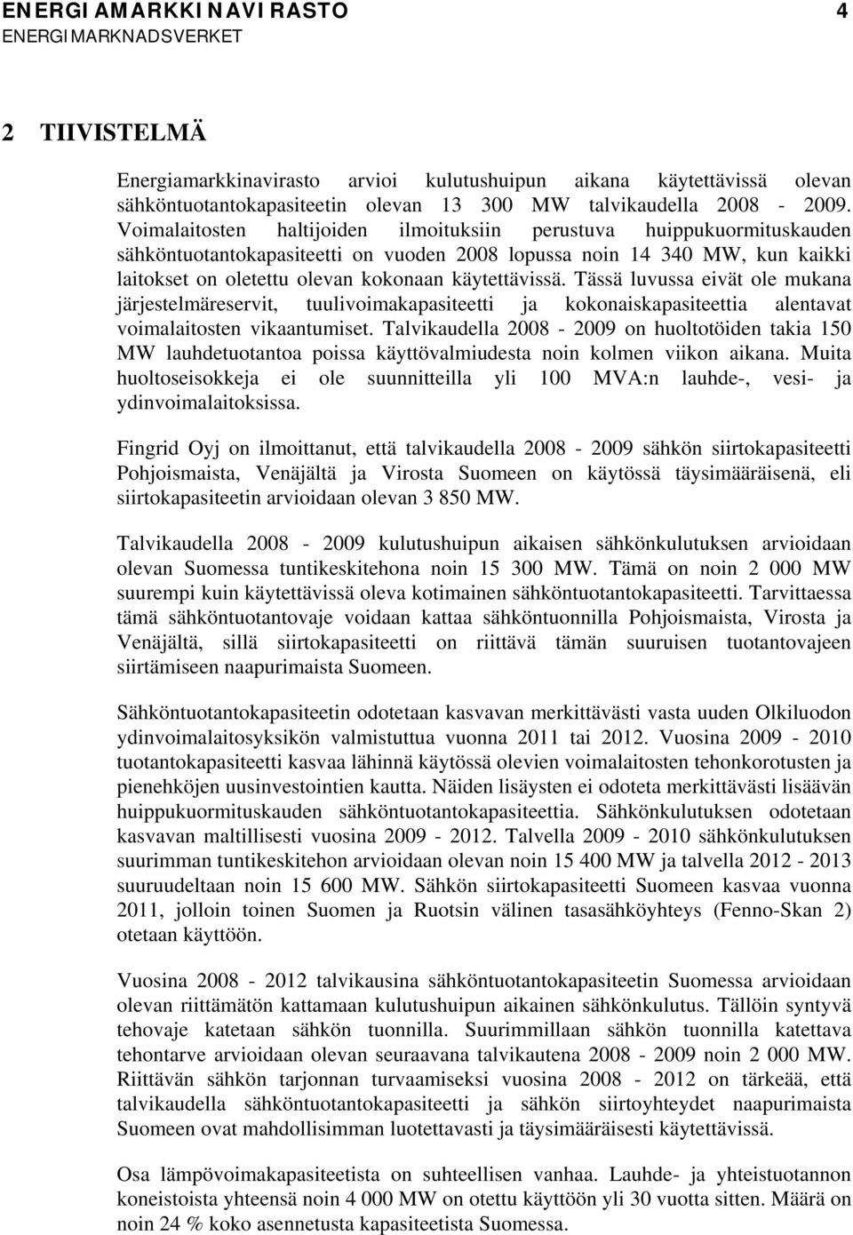 käytettävissä. Tässä luvussa eivät ole mukana järjestelmäreservit, tuulivoimakapasiteetti ja kokonaiskapasiteettia alentavat voimalaitosten vikaantumiset.