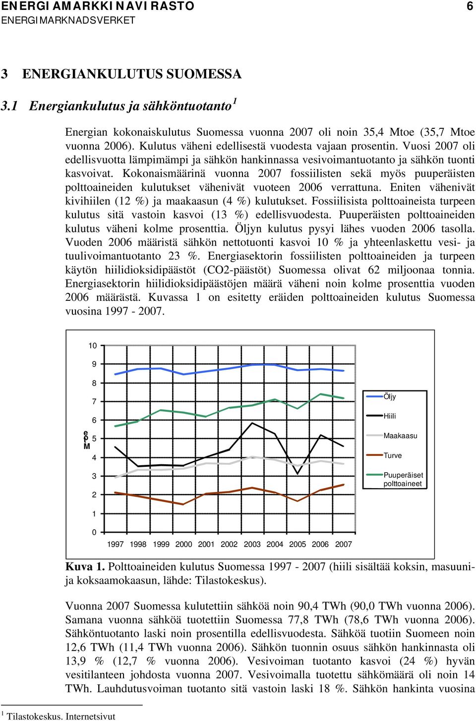 Kokonaismäärinä vuonna 2007 fossiilisten sekä myös puuperäisten polttoaineiden kulutukset vähenivät vuoteen 2006 verrattuna. Eniten vähenivät kivihiilen (12 %) ja maakaasun (4 %) kulutukset.
