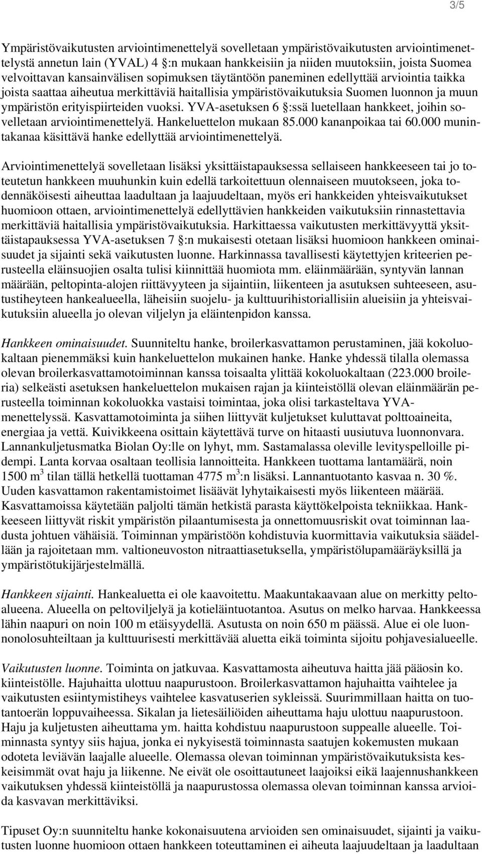 vuoksi. YVA-asetuksen 6 :ssä luetellaan hankkeet, joihin sovelletaan arviointimenettelyä. Hankeluettelon mukaan 85.000 kananpoikaa tai 60.