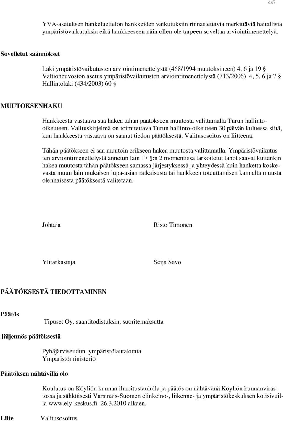 Hallintolaki (434/2003) 60 MUUTOKSENHAKU Hankkeesta vastaava saa hakea tähän päätökseen muutosta valittamalla Turun hallintooikeuteen.