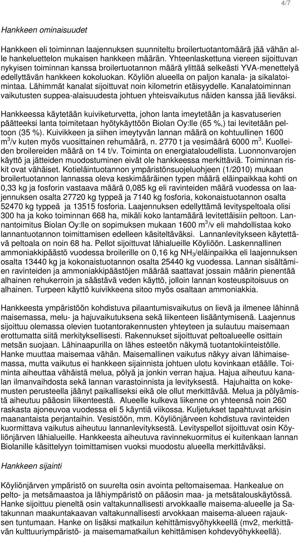 Köyliön alueella on paljon kanala- ja sikalatoimintaa. Lähimmät kanalat sijoittuvat noin kilometrin etäisyydelle.