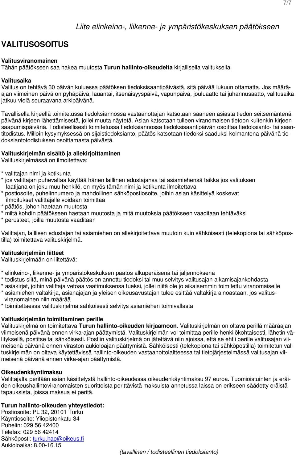 Jos määräajan viimeinen päivä on pyhäpäivä, lauantai, itsenäisyyspäivä, vapunpäivä, jouluaatto tai juhannusaatto, valitusaika jatkuu vielä seuraavana arkipäivänä.