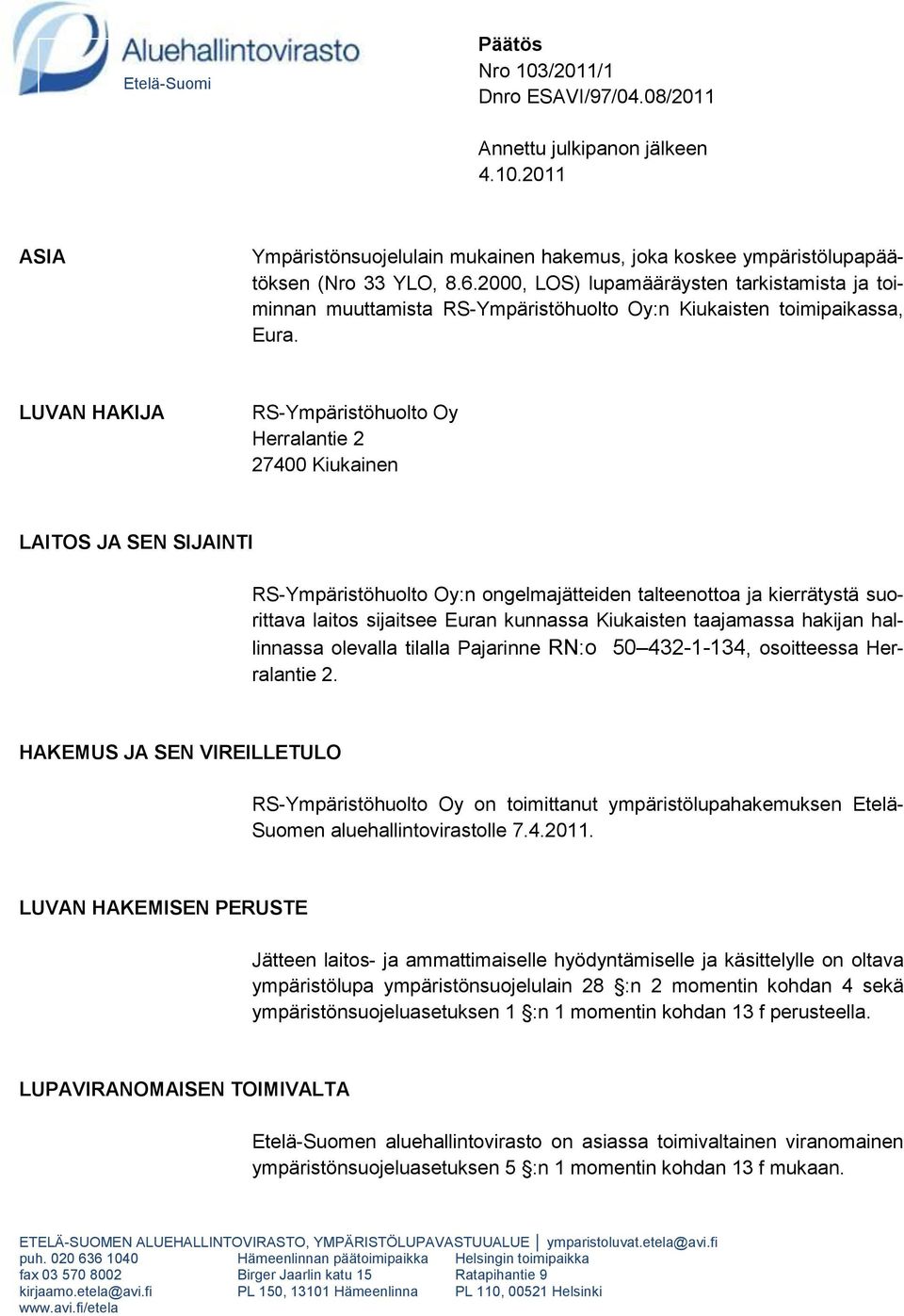 LUVAN HAKIJA RS-Ympäristöhuolto Oy Herralantie 2 27400 Kiukainen LAITOS JA SEN SIJAINTI RS-Ympäristöhuolto Oy:n ongelmajätteiden talteenottoa ja kierrätystä suorittava laitos sijaitsee Euran kunnassa