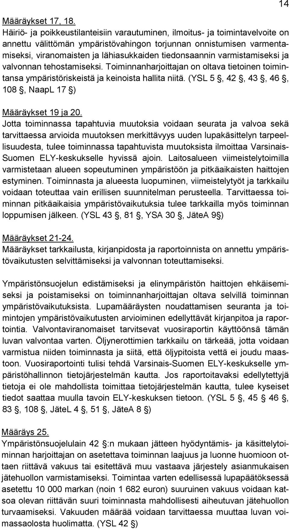 tiedonsaannin varmistamiseksi ja valvonnan tehostamiseksi. Toiminnanharjoittajan on oltava tietoinen toimintansa ympäristöriskeistä ja keinoista hallita niitä.