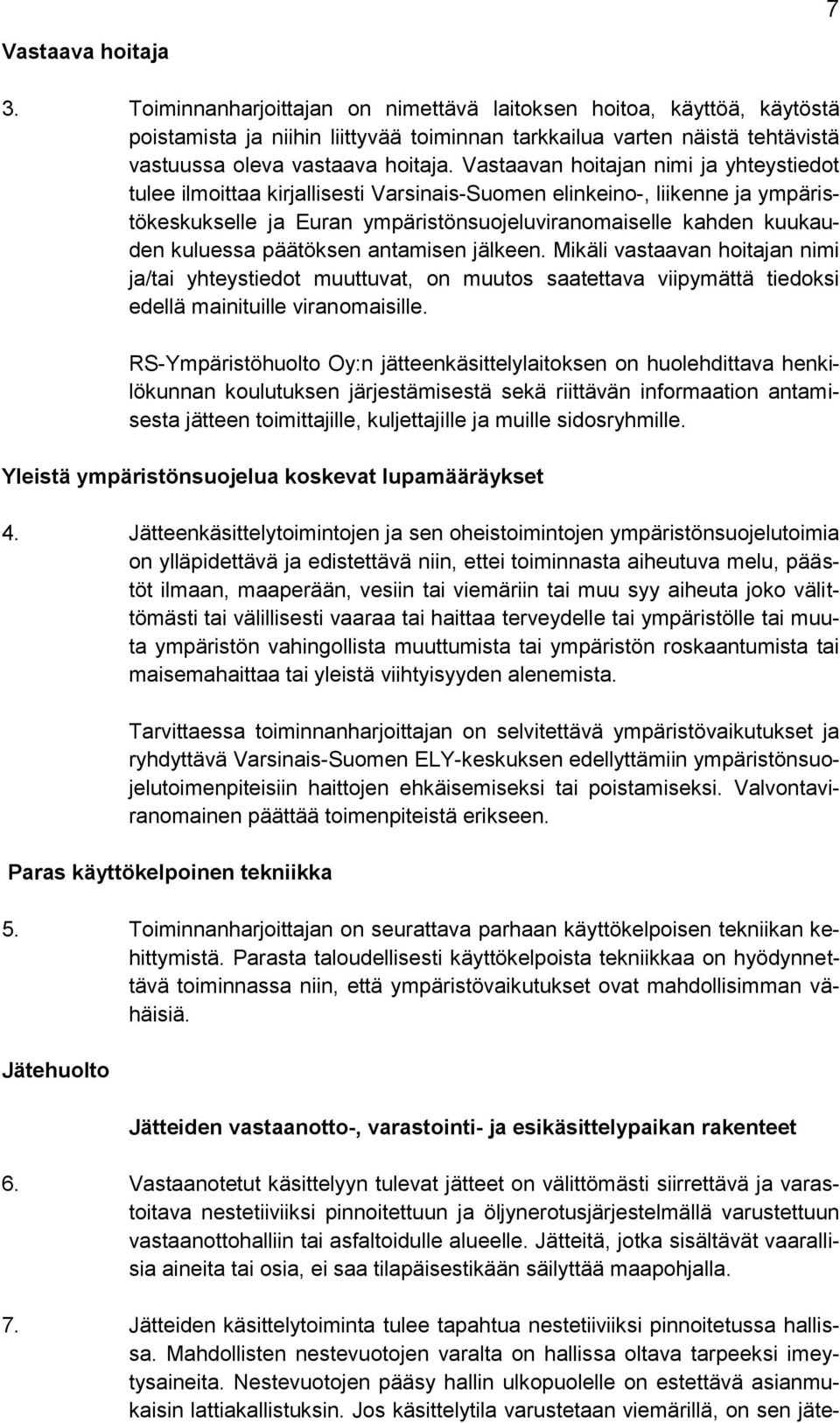 Vastaavan hoitajan nimi ja yhteystiedot tulee ilmoittaa kirjallisesti Varsinais-Suomen elinkeino-, liikenne ja ympäristökeskukselle ja Euran ympäristönsuojeluviranomaiselle kahden kuukauden kuluessa