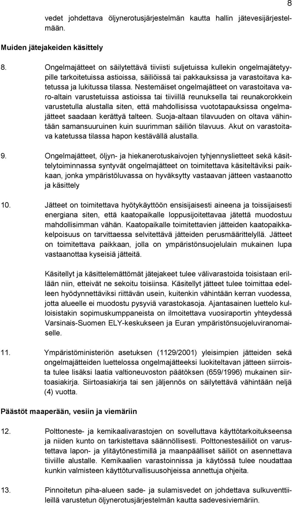 Nestemäiset ongelmajätteet on varastoitava varo-altain varustetuissa astioissa tai tiiviillä reunuksella tai reunakorokkein varustetulla alustalla siten, että mahdollisissa vuototapauksissa