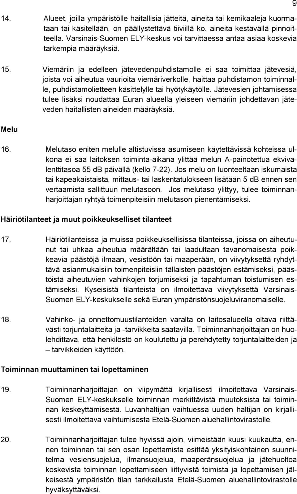 Viemäriin ja edelleen jätevedenpuhdistamolle ei saa toimittaa jätevesiä, joista voi aiheutua vaurioita viemäriverkolle, haittaa puhdistamon toiminnalle, puhdistamolietteen käsittelylle tai
