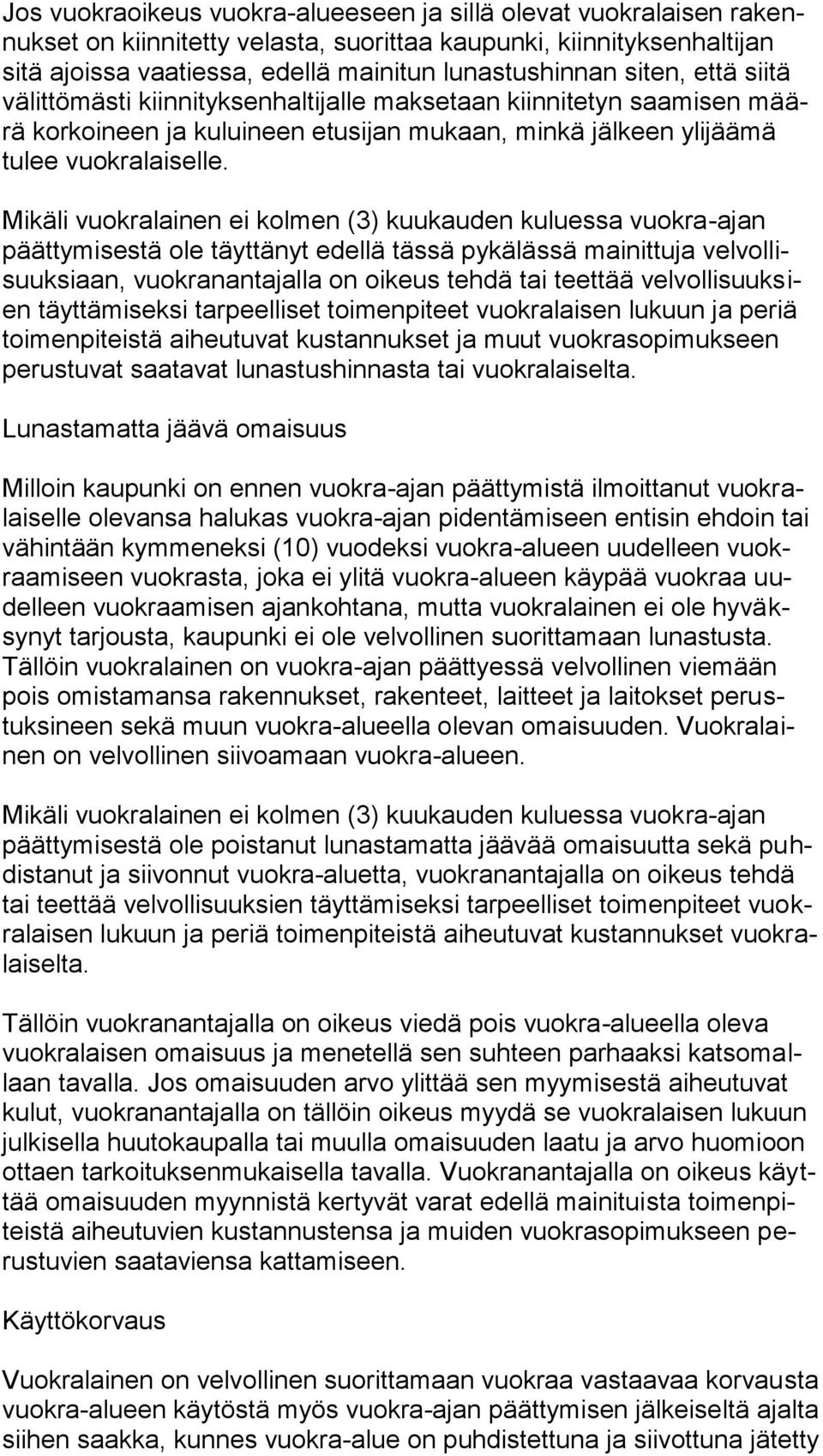Mikäli vuokralainen ei kolmen (3) kuukauden kuluessa vuokra-ajan päättymisestä ole täyttänyt edellä tässä pykälässä mainittuja velvollisuuksiaan, vuokranantajalla on oikeus tehdä tai teettää