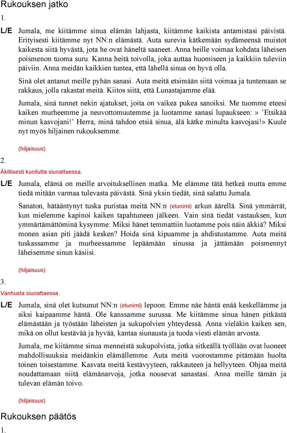 Kanna heitä toivolla, joka auttaa huomiseen ja kaikkiin tuleviin päiviin. Anna meidän kaikkien tuntea, että lähellä sinua on hyvä olla. Sinä olet antanut meille pyhän sanasi.