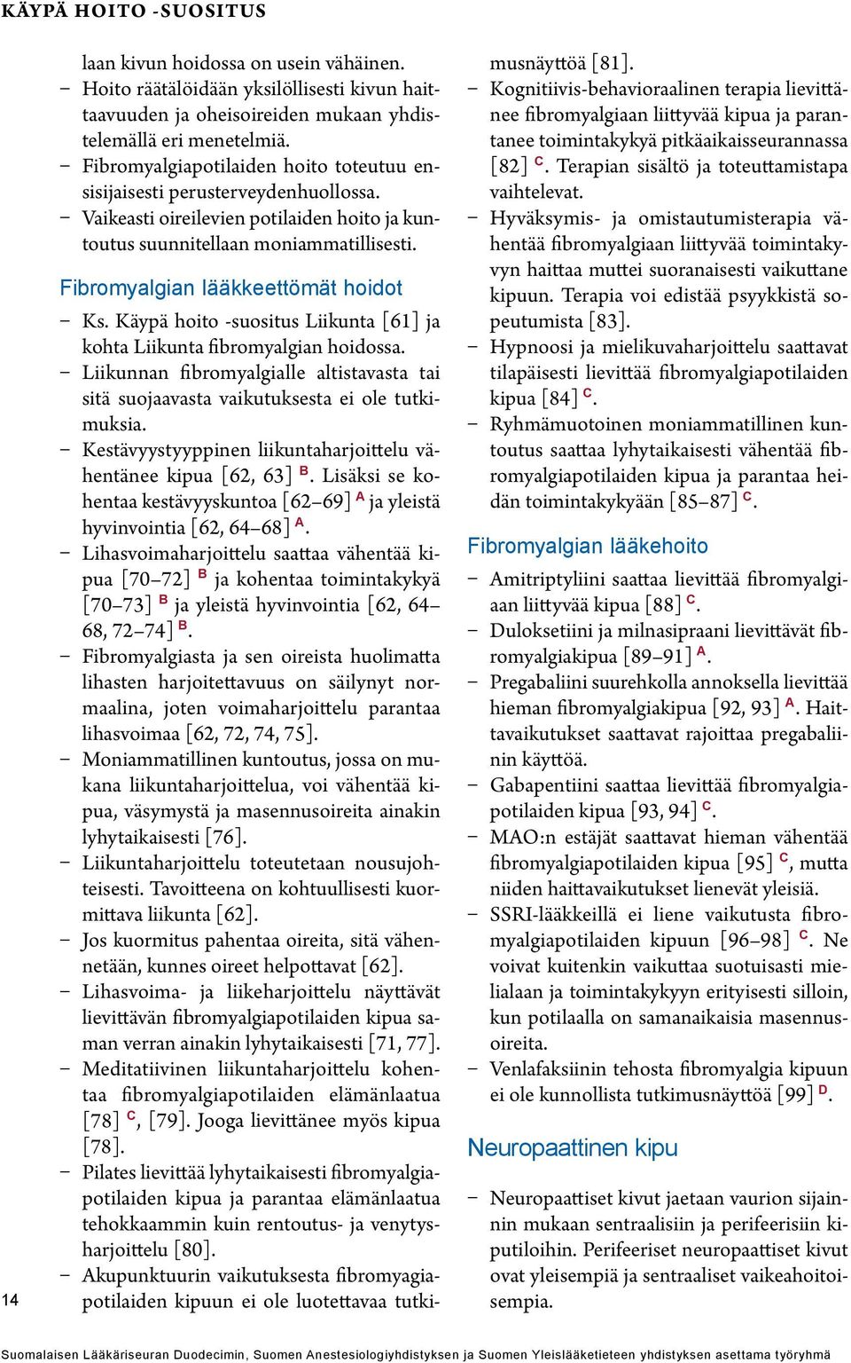 Fibromyalgian lääkkeettömät hoidot Ks. Käypä hoito -suositus Liikunta [61] ja kohta Liikunta fibromyalgian hoidossa.