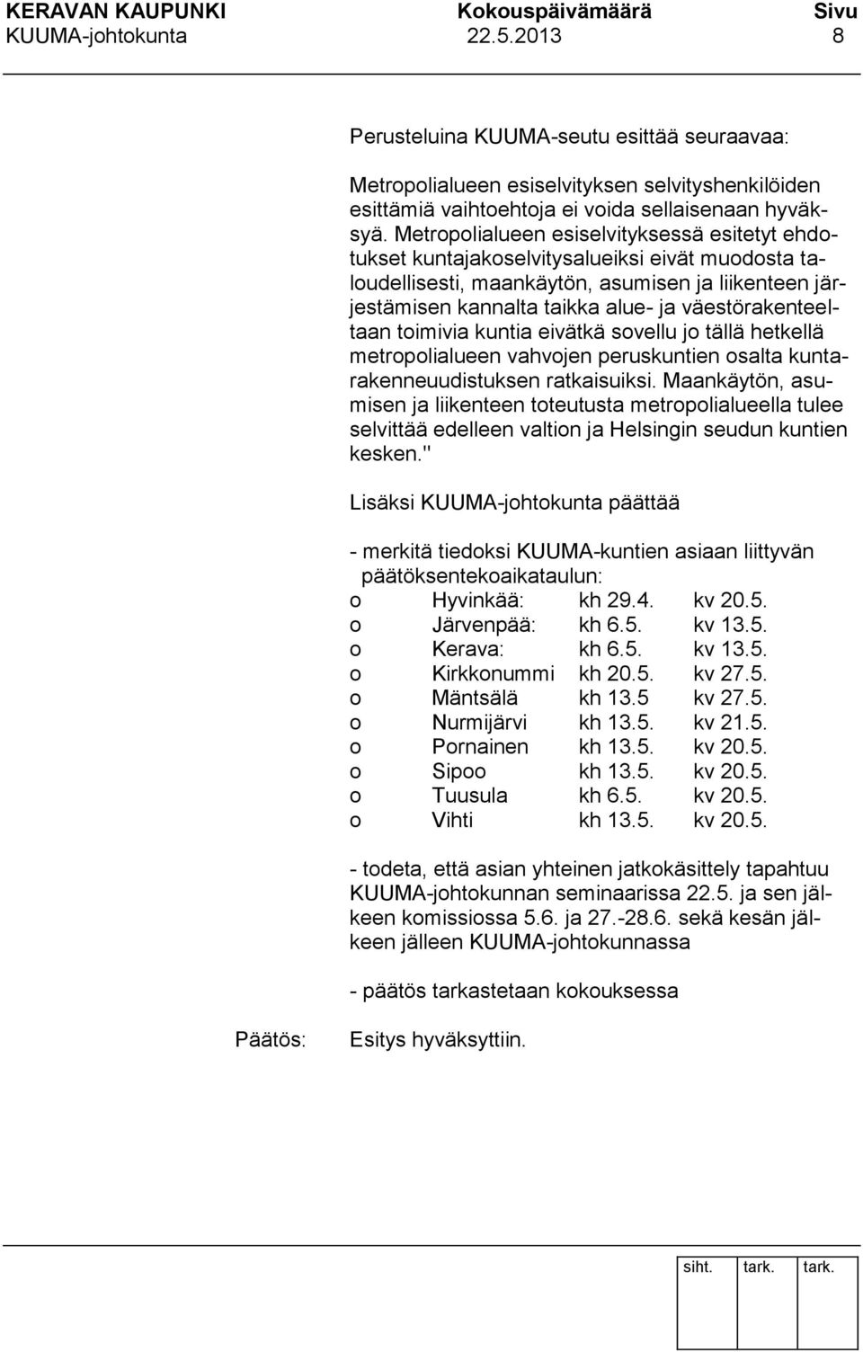 väestörakenteeltaan toimivia kuntia eivätkä sovellu jo tällä hetkellä metropolialueen vahvojen peruskuntien osalta kuntarakenneuudistuksen ratkaisuiksi.