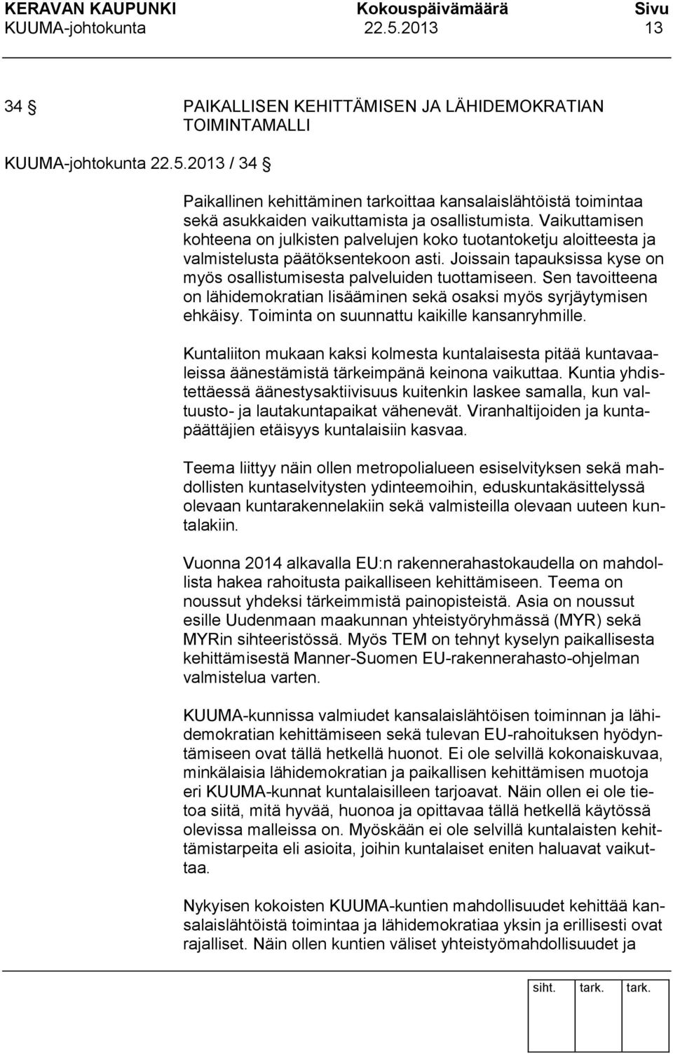 Sen tavoitteena on lähidemokratian lisääminen sekä osaksi myös syrjäytymisen ehkäisy. Toiminta on suunnattu kaikille kansanryhmille.