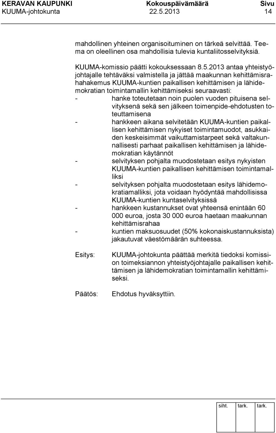 2013 antaa yhteistyöjohtajalle tehtäväksi valmistella ja jättää maakunnan kehittämisrahahakemus KUUMA-kuntien paikallisen kehittämisen ja lähidemokratian toimintamallin kehittämiseksi seuraavasti: -