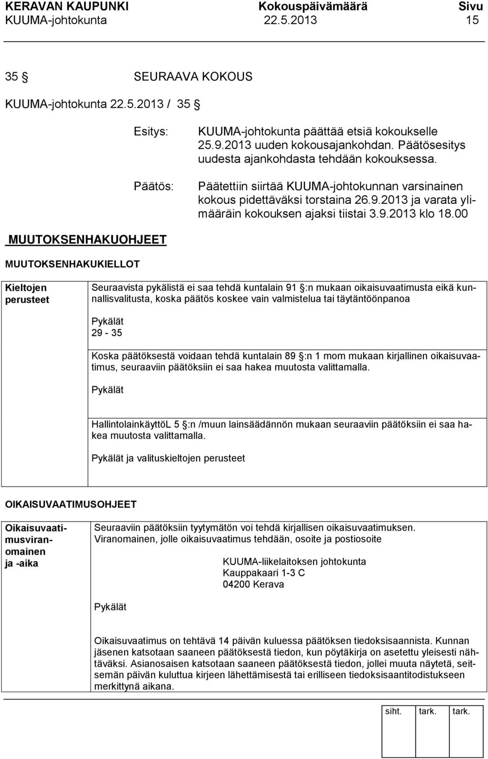 00 MUUTOKSENHAKUOHJEET MUUTOKSENHAKUKIELLOT Kieltojen perusteet Seuraavista pykälistä ei saa tehdä kuntalain 91 :n mukaan oikaisuvaatimusta eikä kunnallisvalitusta, koska päätös koskee vain