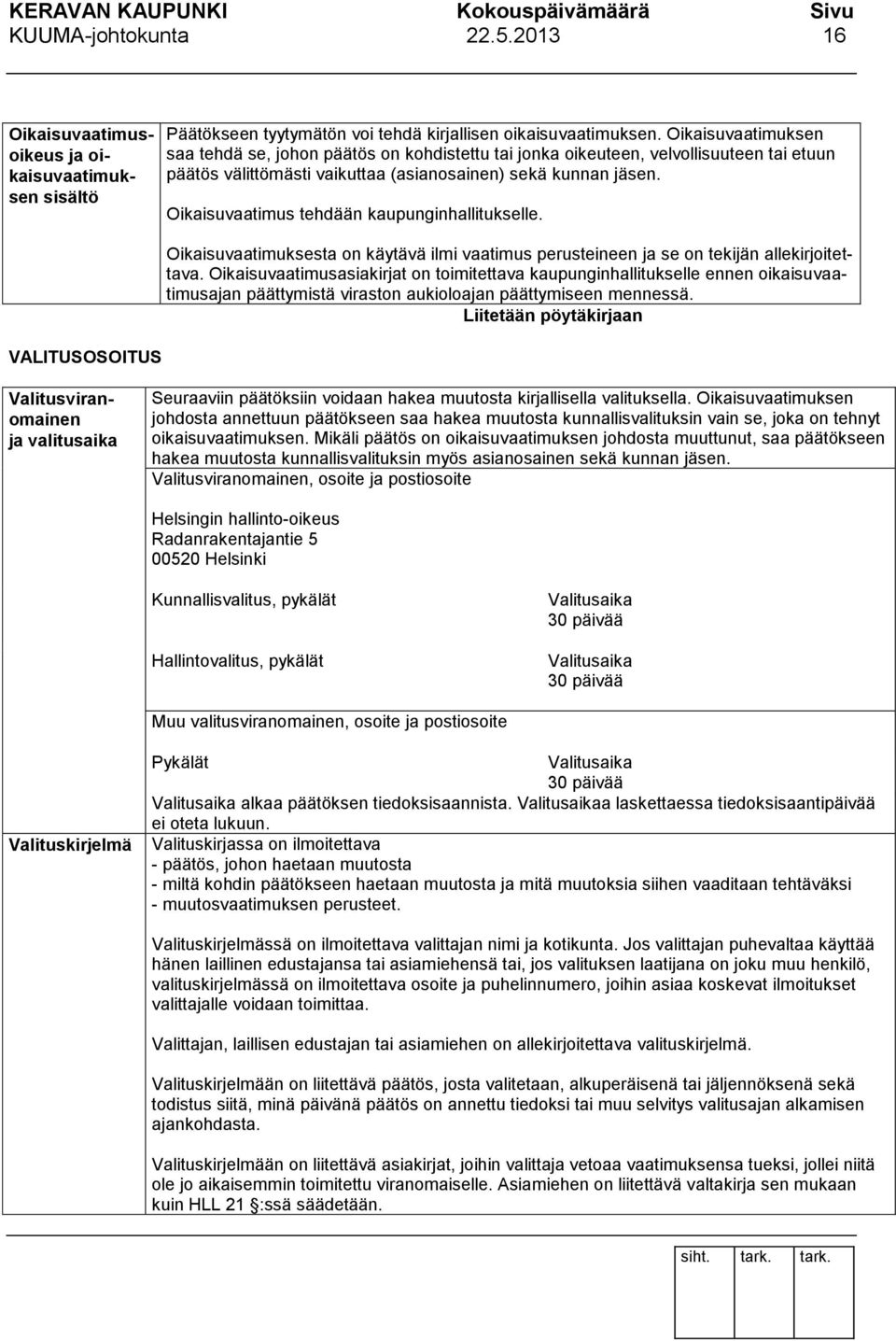 Oikaisuvaatimus tehdään kaupunginhallitukselle. Oikaisuvaatimuksesta on käytävä ilmi vaatimus perusteineen ja se on tekijän allekirjoitettava.