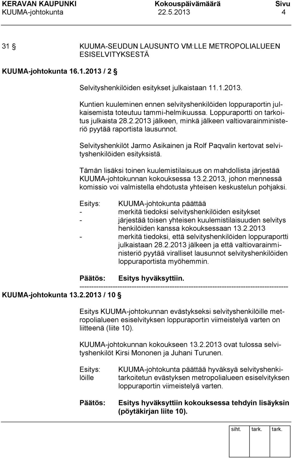 Selvityshenkilöt Jarmo Asikainen ja Rolf Paqvalin kertovat selvityshenkilöiden esityksistä. Tämän lisäksi toinen kuulemistilaisuus on mahdollista järjestää KUUMA-johtokunnan kokouksessa 13.2.