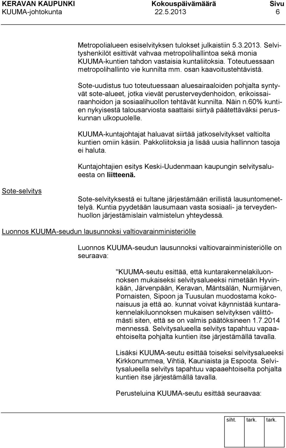Sote-uudistus tuo toteutuessaan aluesairaaloiden pohjalta syntyvät sote-alueet, jotka vievät perusterveydenhoidon, erikoissairaanhoidon ja sosiaalihuollon tehtävät kunnilta. Näin n.