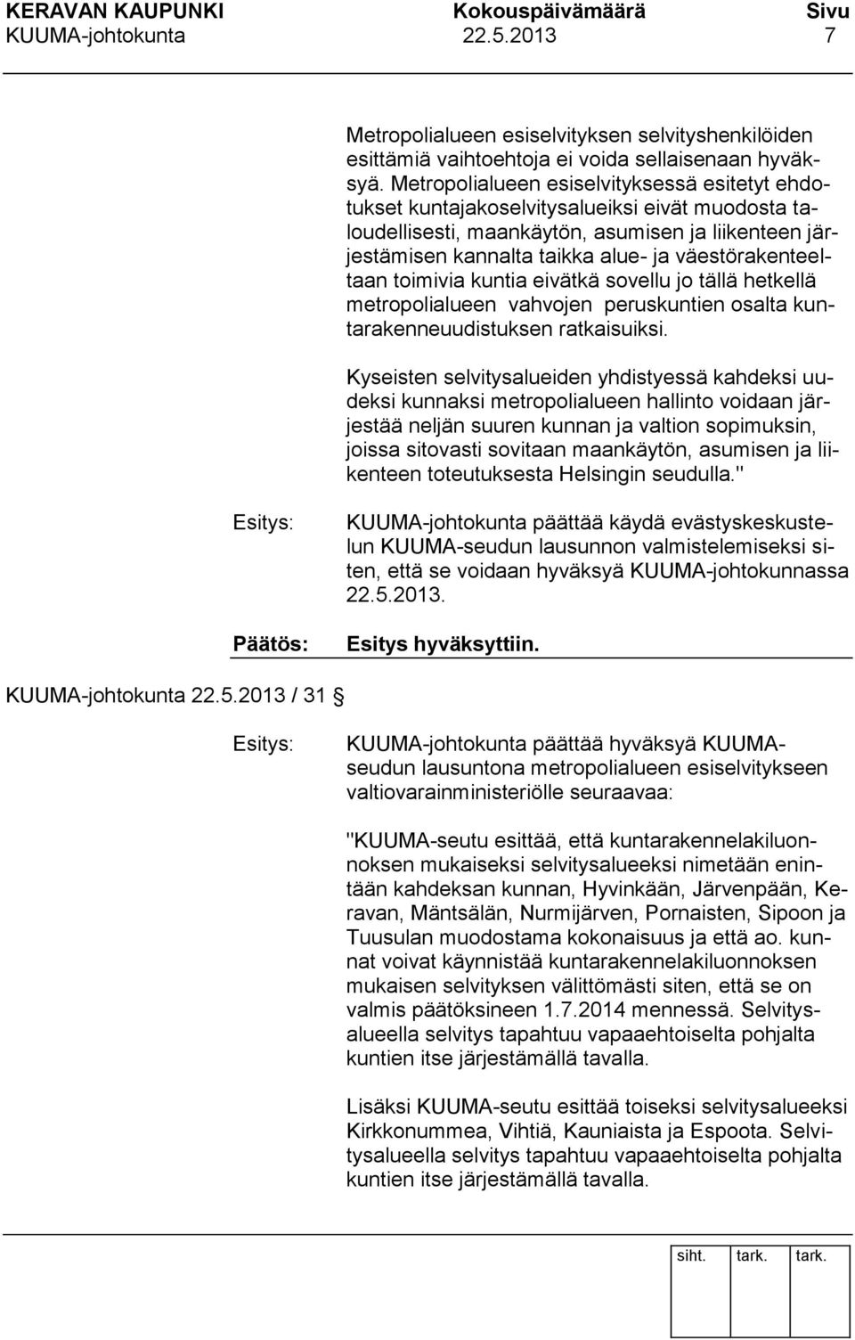 väestörakenteeltaan toimivia kuntia eivätkä sovellu jo tällä hetkellä metropolialueen vahvojen peruskuntien osalta kuntarakenneuudistuksen ratkaisuiksi.