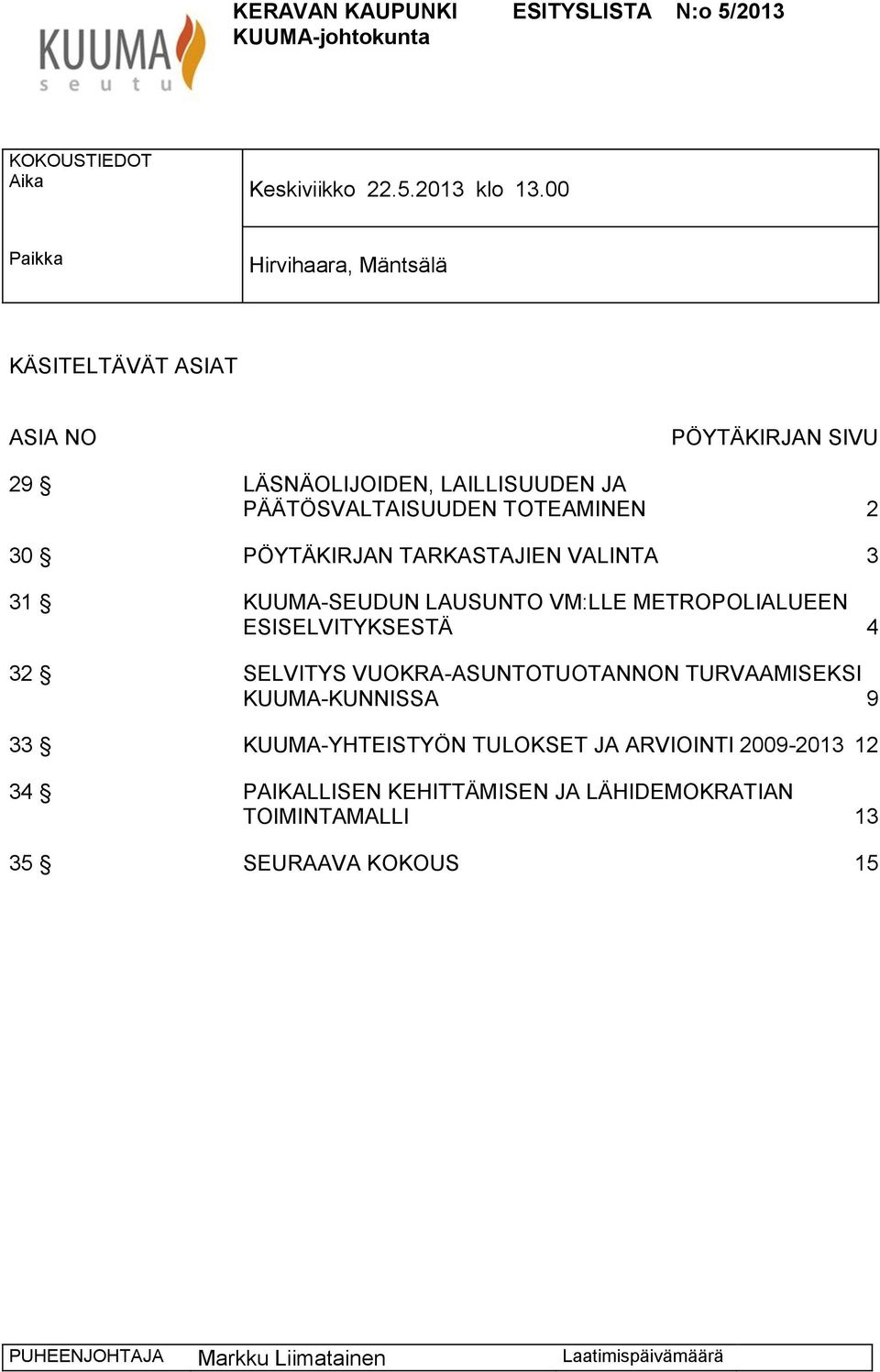 PÖYTÄKIRJAN TARKASTAJIEN VALINTA 3 31 KUUMA-SEUDUN LAUSUNTO VM:LLE METROPOLIALUEEN ESISELVITYKSESTÄ 4 32 SELVITYS VUOKRA-ASUNTOTUOTANNON TURVAAMISEKSI