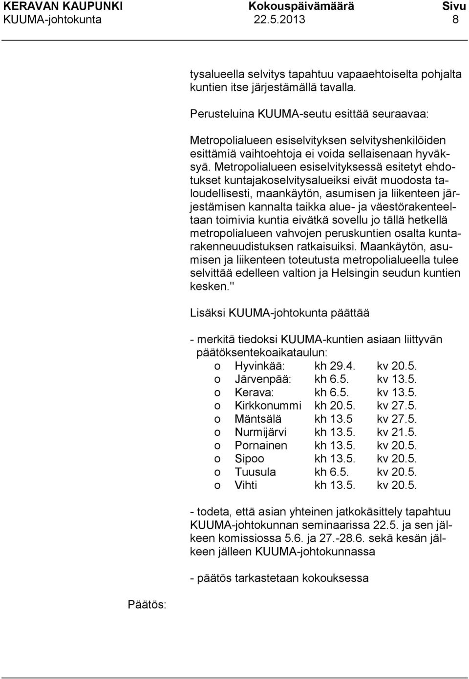 Metropolialueen esiselvityksessä esitetyt ehdotukset kuntajakoselvitysalueiksi eivät muodosta taloudellisesti, maankäytön, asumisen ja liikenteen järjestämisen kannalta taikka alue- ja