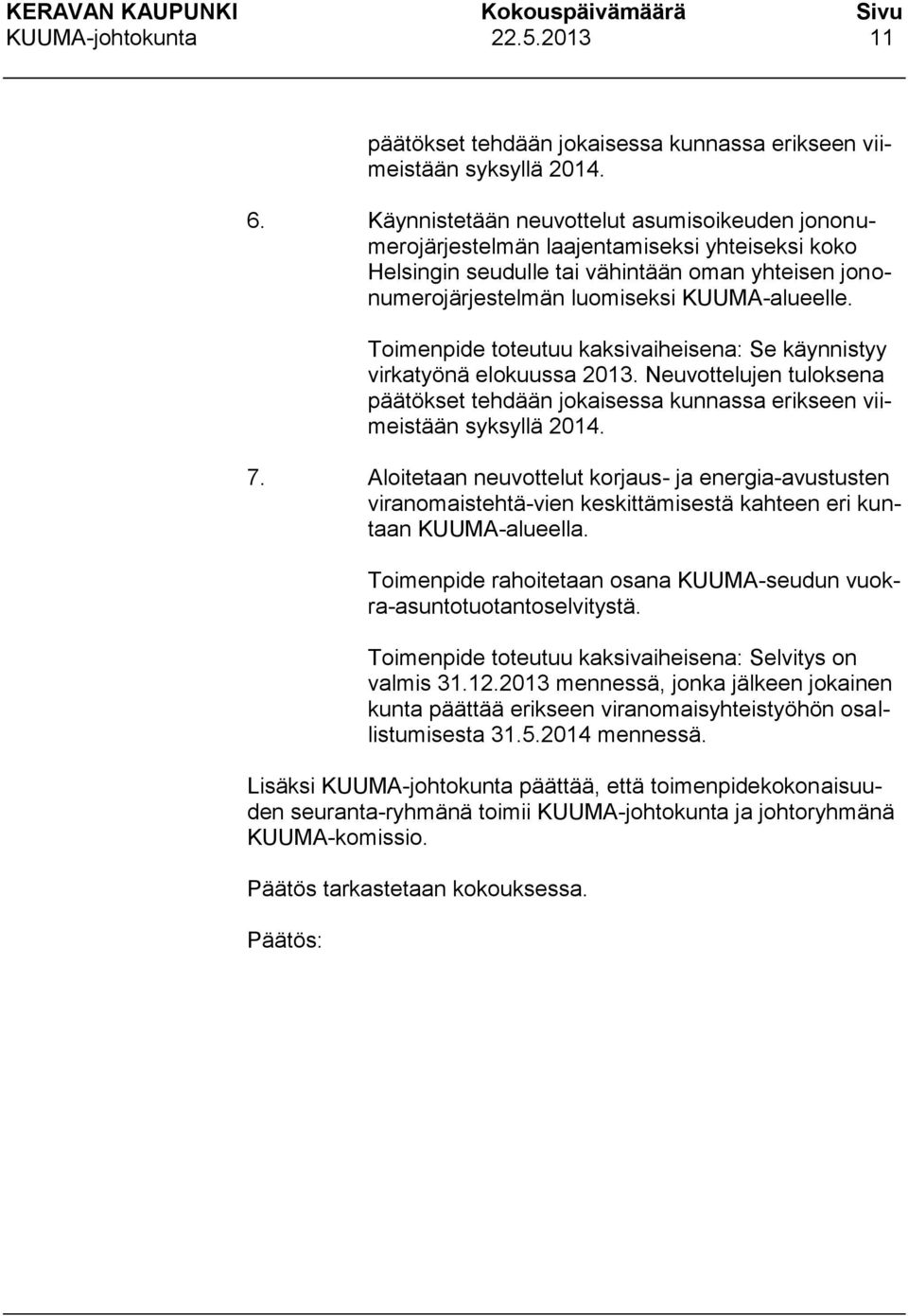 Toimenpide toteutuu kaksivaiheisena: Se käynnistyy virkatyönä elokuussa 2013. Neuvottelujen tuloksena päätökset tehdään jokaisessa kunnassa erikseen viimeistään syksyllä 2014. 7.