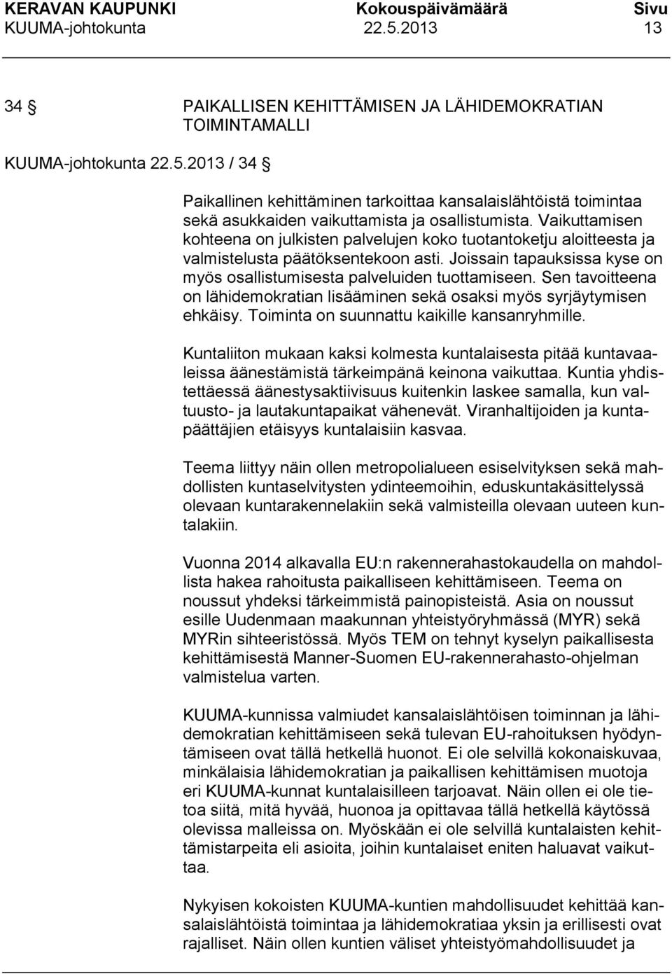 Sen tavoitteena on lähidemokratian lisääminen sekä osaksi myös syrjäytymisen ehkäisy. Toiminta on suunnattu kaikille kansanryhmille.