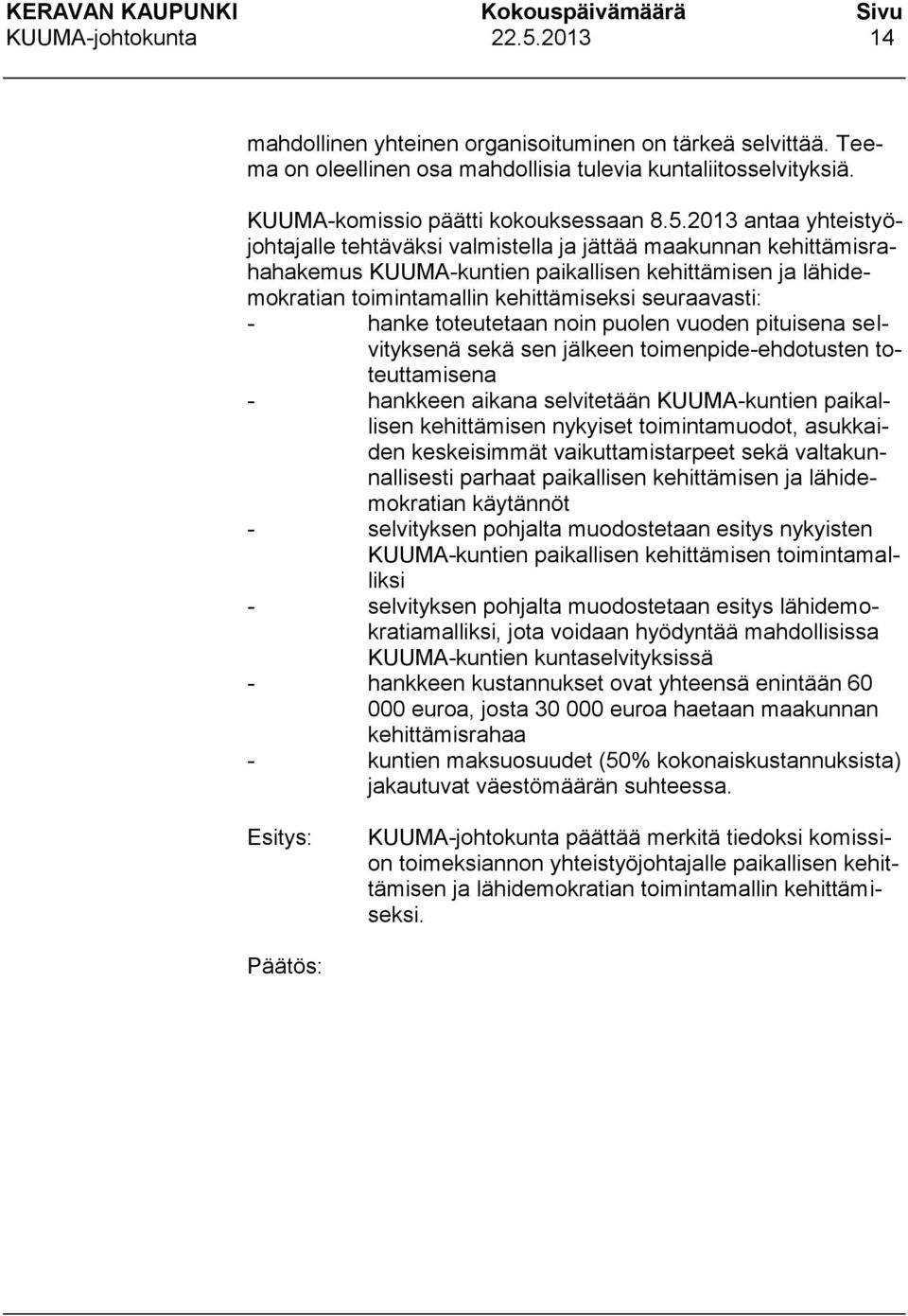 2013 antaa yhteistyöjohtajalle tehtäväksi valmistella ja jättää maakunnan kehittämisrahahakemus KUUMA-kuntien paikallisen kehittämisen ja lähidemokratian toimintamallin kehittämiseksi seuraavasti: -