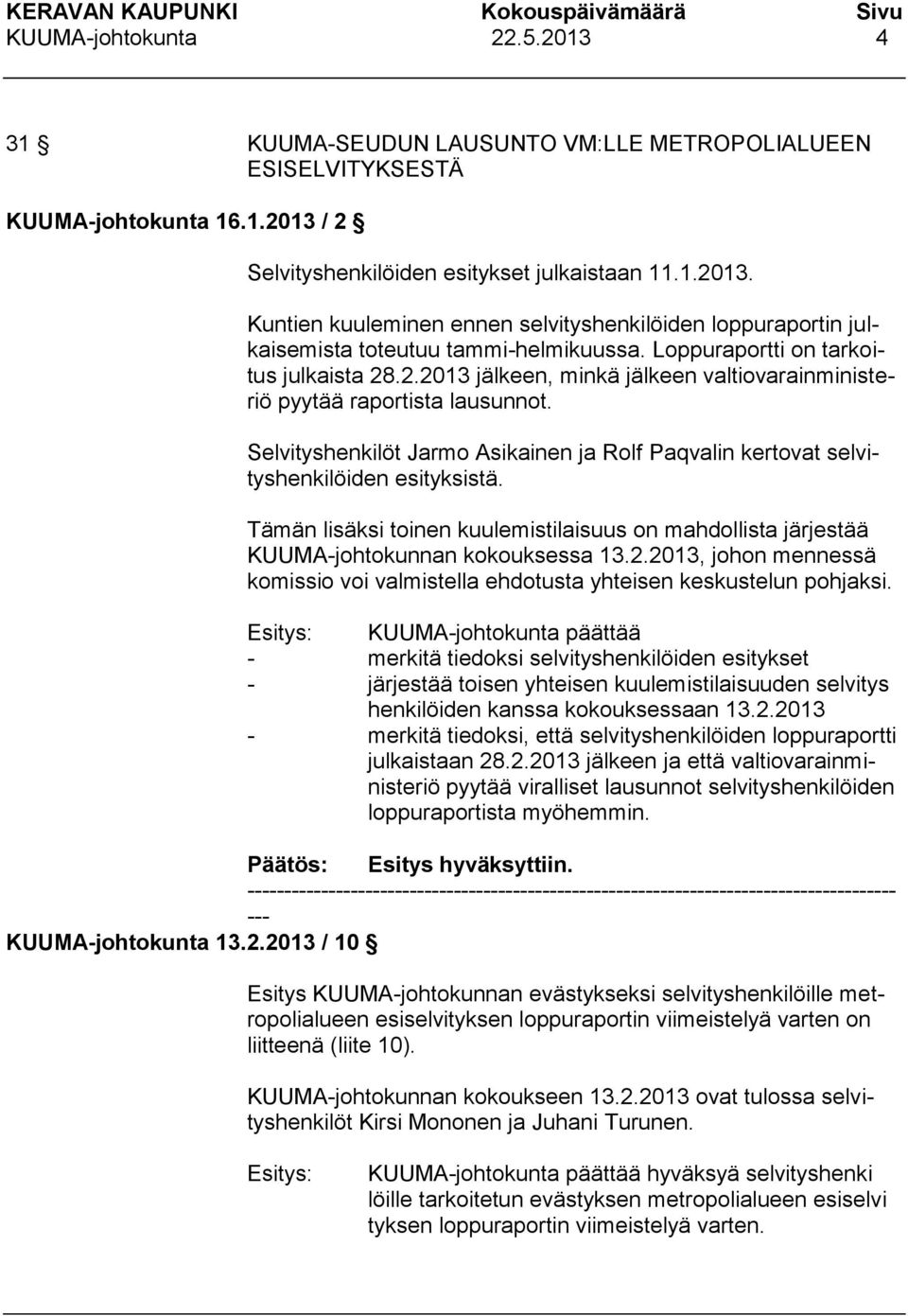 Selvityshenkilöt Jarmo Asikainen ja Rolf Paqvalin kertovat selvityshenkilöiden esityksistä. Tämän lisäksi toinen kuulemistilaisuus on mahdollista järjestää KUUMA-johtokunnan kokouksessa 13.2.