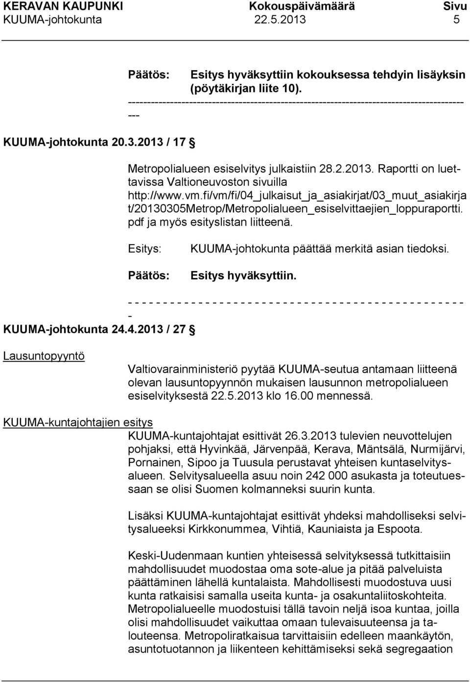 Raportti on luettavissa Valtioneuvoston sivuilla http://www.vm.fi/vm/fi/04_julkaisut_ja_asiakirjat/03_muut_asiakirja t/20130305metrop/metropolialueen_esiselvittaejien_loppuraportti.